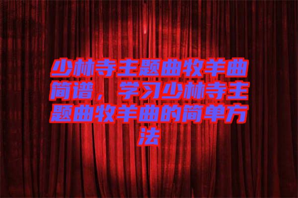 少林寺主題曲牧羊曲簡譜，學習少林寺主題曲牧羊曲的簡單方法