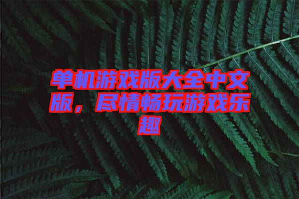 單機游戲版大全中文版，盡情暢玩游戲樂趣