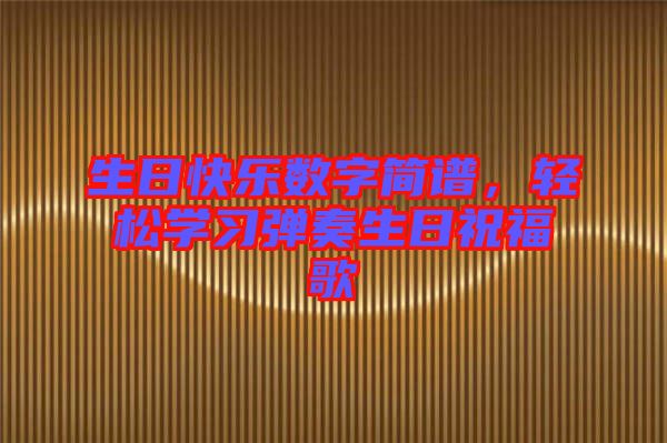 生日快樂數(shù)字簡譜，輕松學習彈奏生日祝福歌