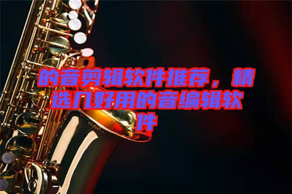 的音剪輯軟件推薦，精選幾好用的音編輯軟件