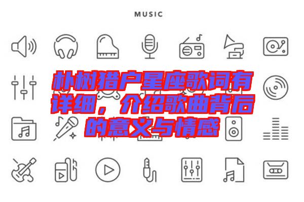 樸樹獵戶星座歌詞有詳細(xì)，介紹歌曲背后的意義與情感