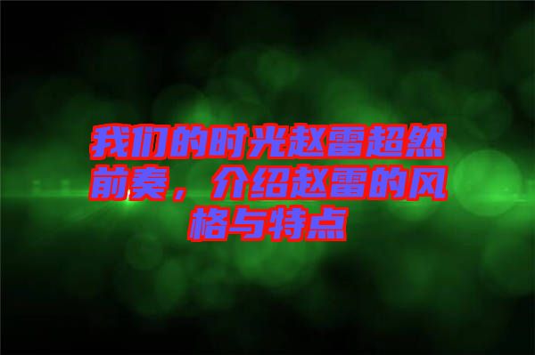 我們的時(shí)光趙雷超然前奏，介紹趙雷的風(fēng)格與特點(diǎn)