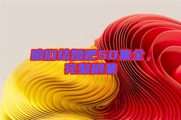 咱們結(jié)婚吧50集全，完整劇集
