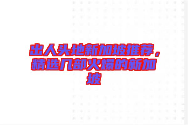 出人頭地新加坡推薦，精選幾部火爆的新加坡