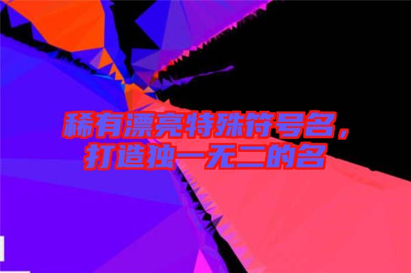 稀有漂亮特殊符號(hào)名，打造獨(dú)一無二的名
