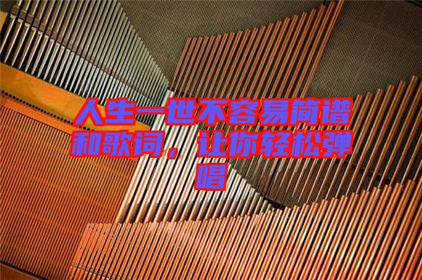 人生一世不容易簡(jiǎn)譜和歌詞，讓你輕松彈唱