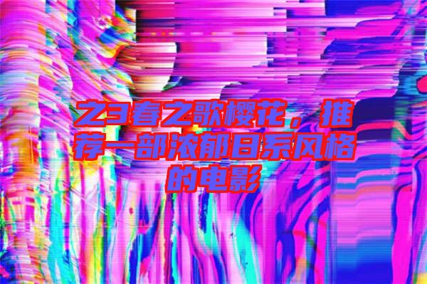 之3春之歌櫻花，推薦一部濃郁日系風格的電影