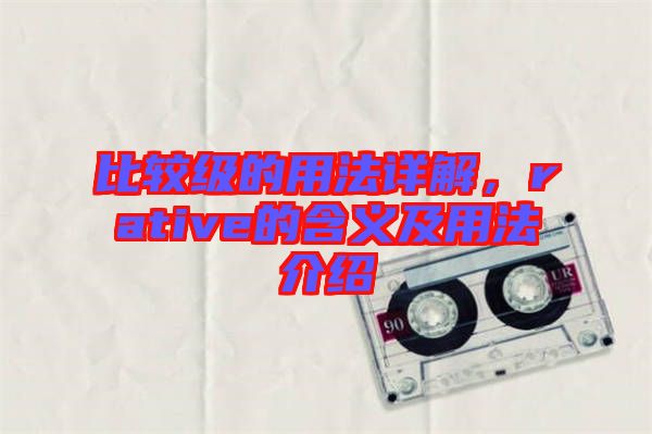 比較級的用法詳解，rative的含義及用法介紹