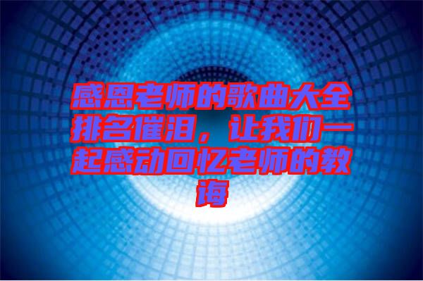 感恩老師的歌曲大全排名催淚，讓我們一起感動回憶老師的教誨