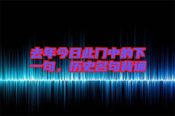 去年今日此門中的下一句，歷史名句背誦