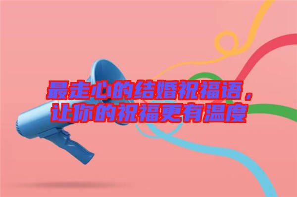最走心的結(jié)婚祝福語，讓你的祝福更有溫度