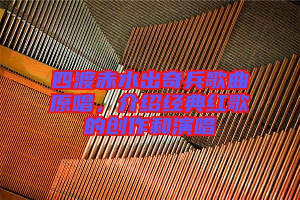 四渡赤水出奇兵歌曲原唱，介紹經(jīng)典紅歌的創(chuàng)作和演唱