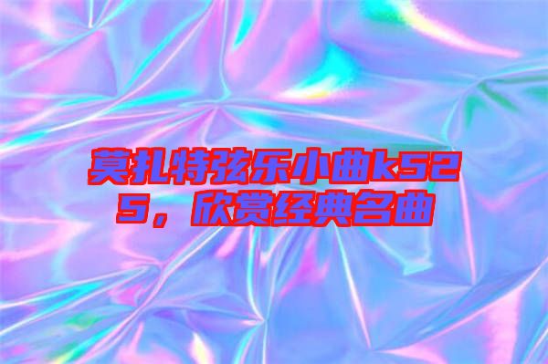 莫扎特弦樂(lè)小曲k525，欣賞經(jīng)典名曲