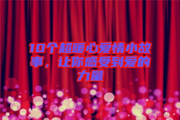 10個超暖心愛情小故事，讓你感受到愛的力量