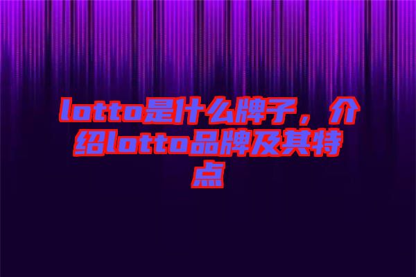 lotto是什么牌子，介紹lotto品牌及其特點(diǎn)
