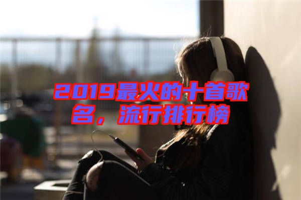 2019最火的十首歌名，流行排行榜