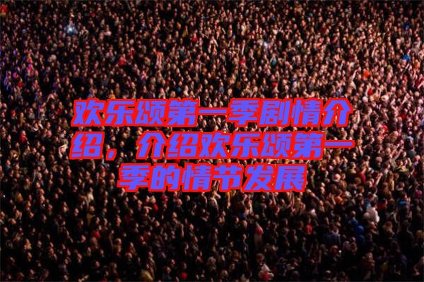 歡樂頌第一季劇情介紹，介紹歡樂頌第一季的情節(jié)發(fā)展
