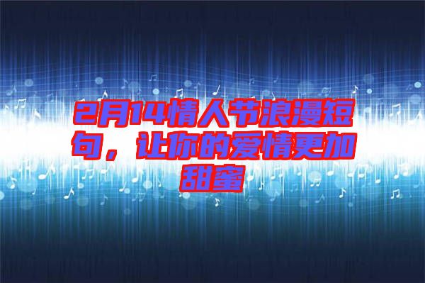 2月14情人節(jié)浪漫短句，讓你的愛情更加甜蜜