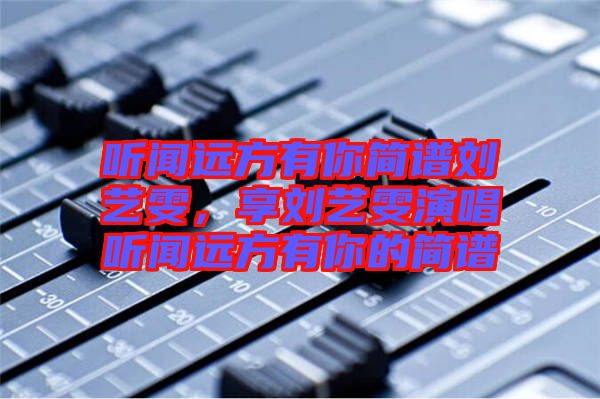 聽聞遠(yuǎn)方有你簡譜劉藝雯，享劉藝雯演唱聽聞遠(yuǎn)方有你的簡譜