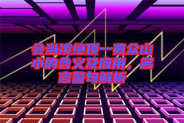會當凌絕頂一覽眾山小的含義及應用，名言警句解析