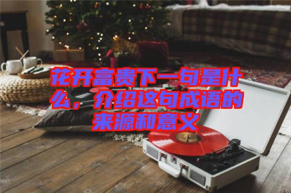 花開富貴下一句是什么，介紹這句成語的來源和意義