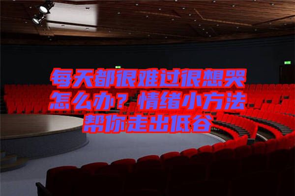 每天都很難過很想哭怎么辦？情緒小方法幫你走出低谷