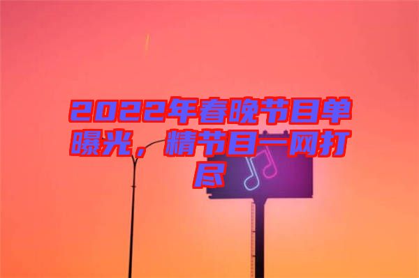 2022年春晚節(jié)目單曝光，精節(jié)目一網(wǎng)打盡