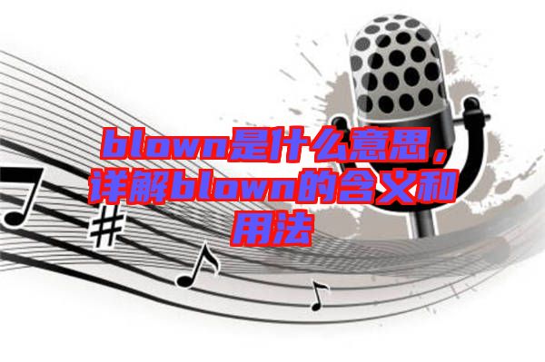 blown是什么意思，詳解blown的含義和用法