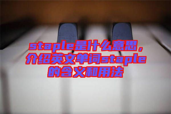 staple是什么意思，介紹英文單詞staple的含義和用法