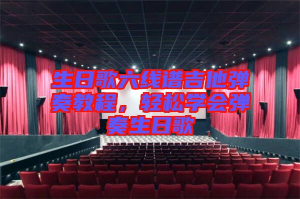 生日歌六線譜吉他彈奏教程，輕松學(xué)會彈奏生日歌
