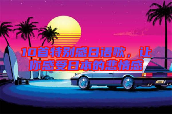 10首特別感日語歌，讓你感受日本的悲情感