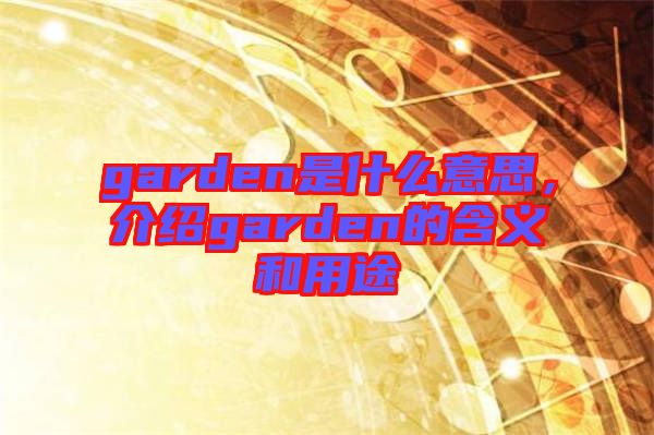 garden是什么意思，介紹garden的含義和用途