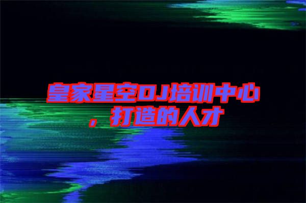 皇家星空DJ培訓(xùn)中心，打造的人才