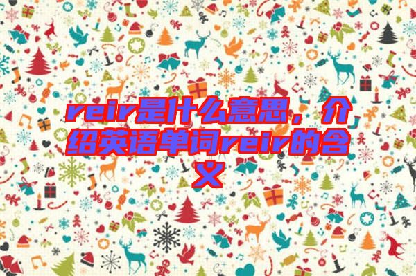 reir是什么意思，介紹英語單詞reir的含義