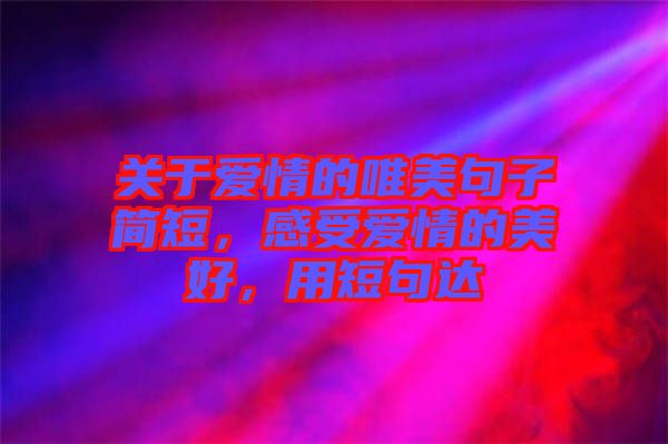 關于愛情的唯美句子簡短，感受愛情的美好，用短句達