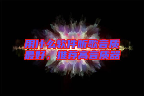 用什么軟件聽歌音質最好，推薦高音質器