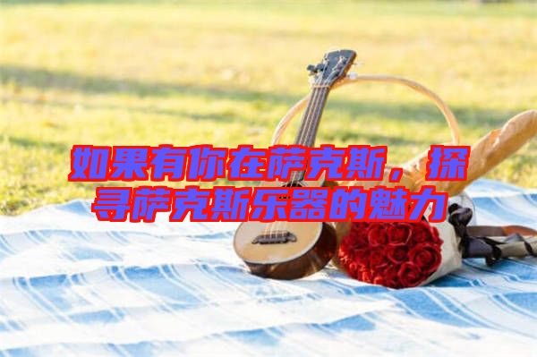 如果有你在薩克斯，探尋薩克斯樂器的魅力