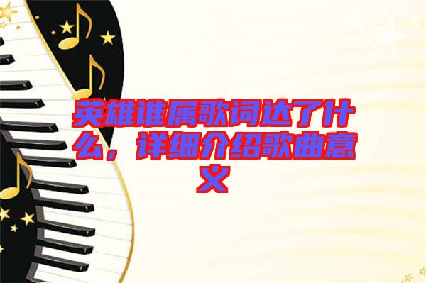 英雄誰屬歌詞達了什么，詳細介紹歌曲意義