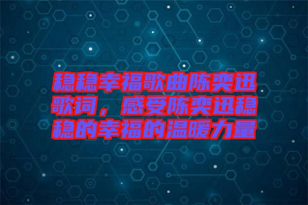 穩(wěn)穩(wěn)幸福歌曲陳奕迅歌詞，感受陳奕迅穩(wěn)穩(wěn)的幸福的溫暖力量