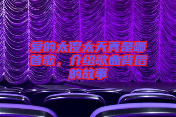 愛的太傻太天真是哪首歌，介紹歌曲背后的故事