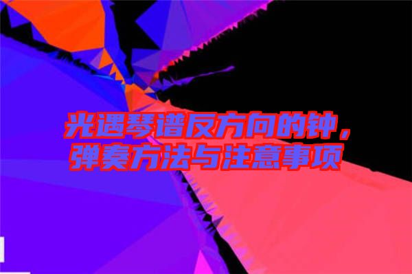 光遇琴譜反方向的鐘，彈奏方法與注意事項