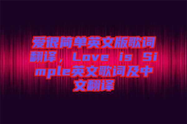 愛很簡單英文版歌詞翻譯，Love is Simple英文歌詞及中文翻譯