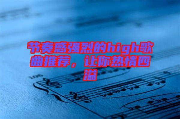 節(jié)奏感強(qiáng)烈的high歌曲推薦，讓你熱情四溢