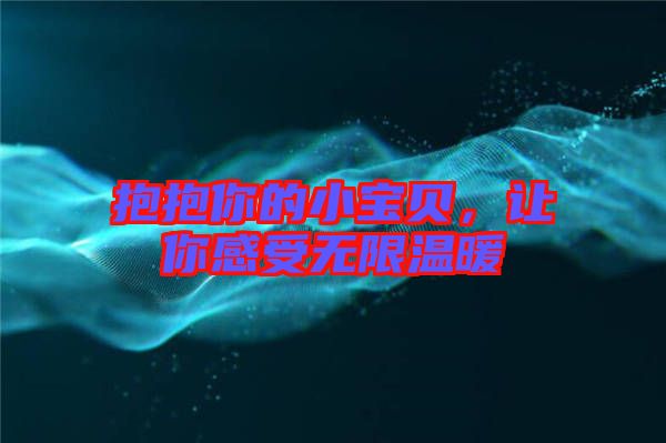 抱抱你的小寶貝，讓你感受無(wú)限溫暖
