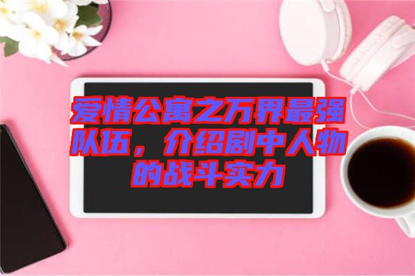 愛情公寓之萬界最強隊伍，介紹劇中人物的戰(zhàn)斗實力
