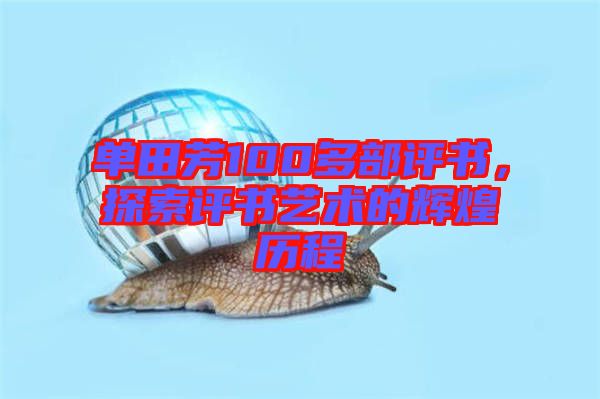 單田芳100多部評書，探索評書藝術的輝煌歷程