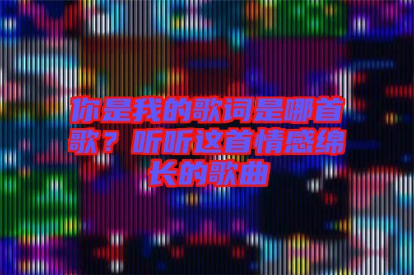 你是我的歌詞是哪首歌？聽聽這首情感綿長的歌曲