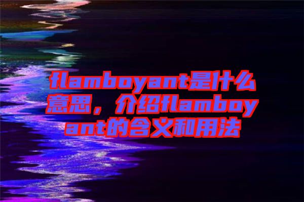 flamboyant是什么意思，介紹flamboyant的含義和用法