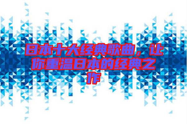 日本十大經(jīng)典歌曲，讓你重溫日本的經(jīng)典之作