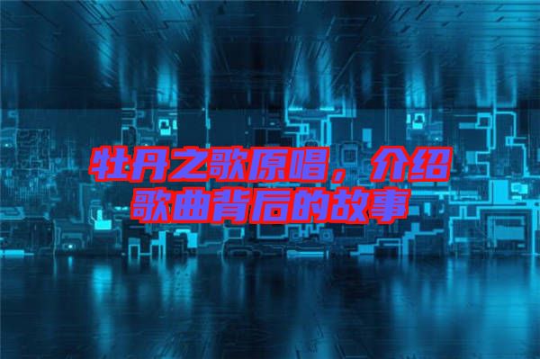 牡丹之歌原唱，介紹歌曲背后的故事